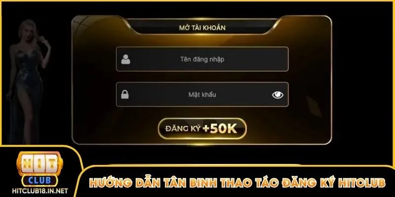 Hướng dẫn tân binh thao tác đăng ký Hitclub